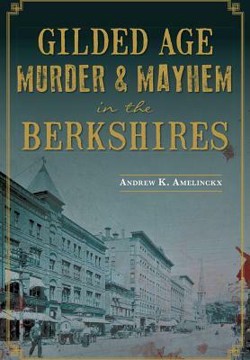 Gilded Age Murder & Mayhem in the Berkshires by Andrew K. Amelinckx