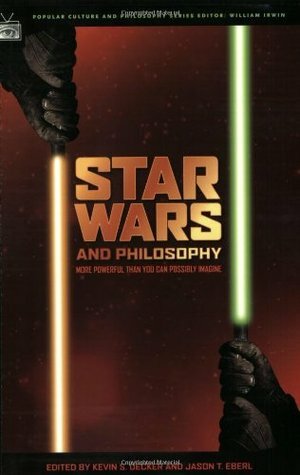 Star Wars and Philosophy: More Powerful than You Can Possibly Imagine by Elizabeth F. Cooke, Richard Hanley, Robert Arp, Richard H. Dees, Walter Ritoku Robinson, William O. Stephens, Jason T. Eberl, William Irwin, Judith A. Barad, Jerold J. Abrams, Kevin S. Decker, Jan-Erik Jones