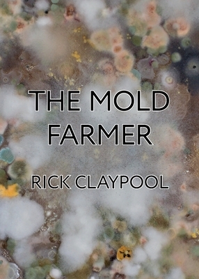 The Mold Farmer by Rick Claypool