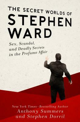 The Secret Worlds of Stephen Ward: Sex, Scandal, and Deadly Secrets in the Profumo Affair by Stephen Dorril, Anthony Summers