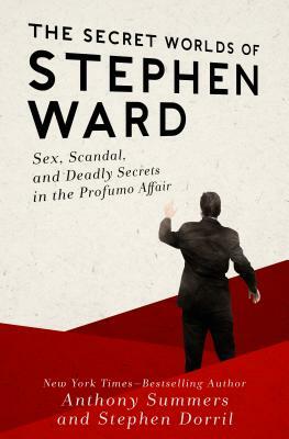 The Secret Worlds of Stephen Ward: Sex, Scandal, and Deadly Secrets in the Profumo Affair by Stephen Dorril, Anthony Summers