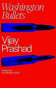 Washington Bullets: A History of the CIA, Coups, and Assassinations by Evo Morales Ayma, Vijay Prashad