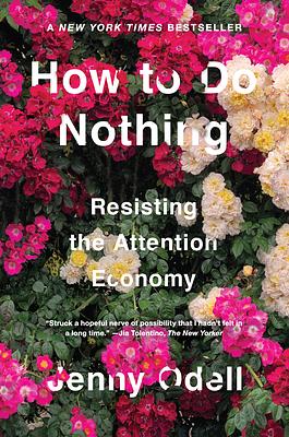 How to Do Nothing: Resisting the Attention Economy by Jenny Odell