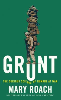 Grunt: The Curious Science of Humans at War by Mary Roach