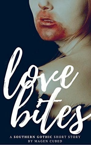 Love Bites: A Southern Gothic Short Story by Magen Cubed