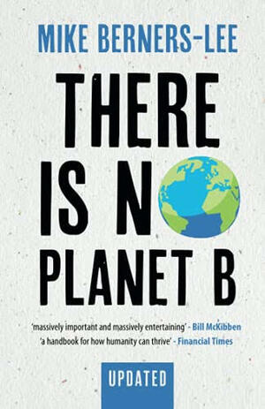 There Is No Planet B: A Handbook for the Make or Break Years - Updated Edition by Mike Berners-Lee