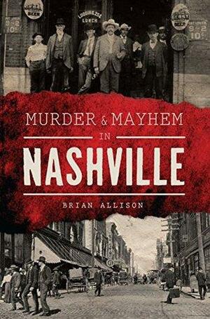 Murder & Mayhem in Nashville by Brian James Allison