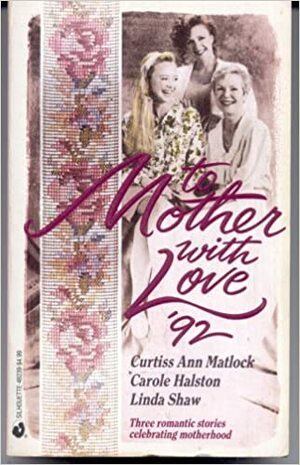 To Mother With Love '92: More Than A Mother/ Neighborly Affair/ Jilly's Secret by Linda Shaw, Curtiss Ann Matlock