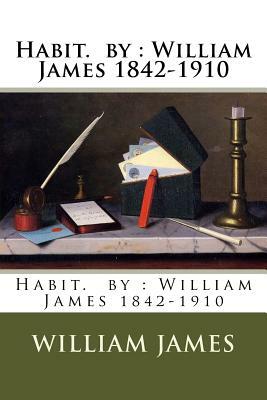 Habit. by: William James 1842-1910 by William James