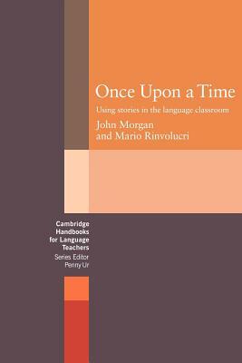Once Upon a Time: Using Stories in the Language Classroom by Mario Rinvolucri, John Morgan