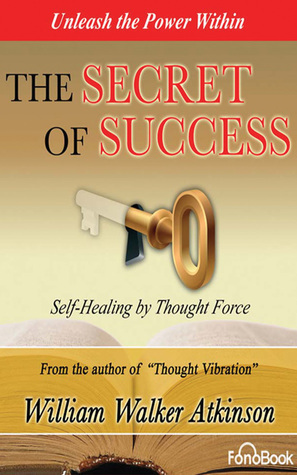 The Secret of Success: Self-Healing Through Thought Force by Bob Loza, William Walker Atkinson