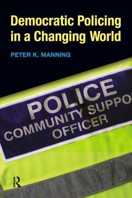 Democratic Policing in a Changing World by Peter K. Manning