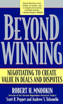 Beyond Winning: Negotiating to Create Value in Deals and Disputes by Robert H. Mnookin, Scott R. Peppet, Andrew S. Tulumello