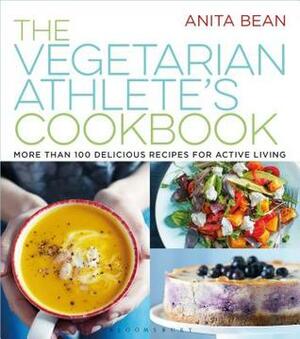 The Vegetarian Athlete's Cookbook: More Than 100 Delicious Recipes for Active Living by Anita Bean