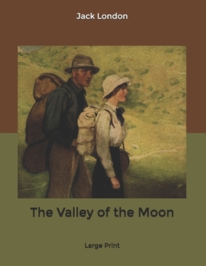 The Valley of the Moon: Large Print by Jack London