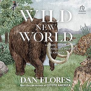 Wild New World: The Epic Story of Animals and People in America by Dan Flores