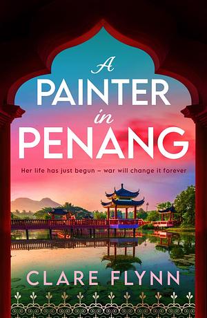 A Painter in Penang: A gripping and emotional historical novel in the Far East post-WW2 by Clare Flynn, Clare Flynn