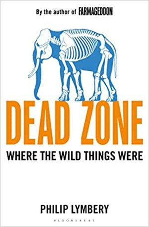 Dead Zone: Mihin villi luonto katosi? by Philip Lymbery