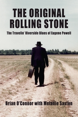 The Original Rolling Stone: The Travelin' Riverside Blues of Eugene Powell by Brian O'Connor, Melanie Saxton