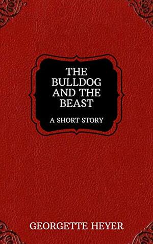 The Bulldog and the Beast: Heyer Short Stories, book 3 by Georgette Heyer