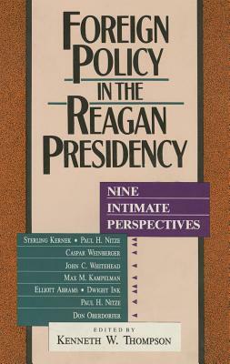 Foreign Policy in the Reagan Presidency: Nine Intimate Perspectives by Kenneth W. Thompson