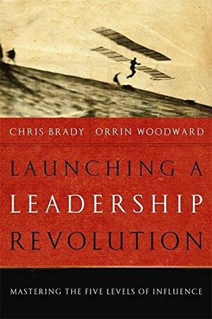 Launching a Leadership Revolution: Mastering the Five Levels of Influence by Chris Brady