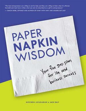 Paper Napkin Wisdom: Your Five Step Plan for Life and Business Success by Govindh Jayaraman, Jack Daly