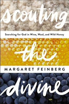 Scouting the Divine: Searching for God in Wine, Wool, and Wild Honey by Margaret Feinberg