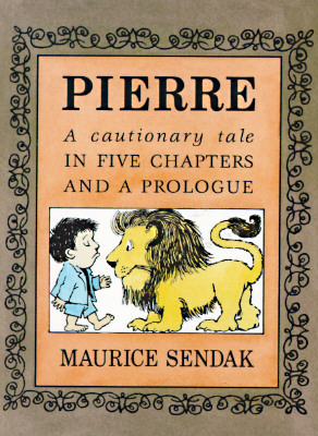 Pierre: A Cautionary Tale in Five Chapters and a Prologue by Maurice Sendak