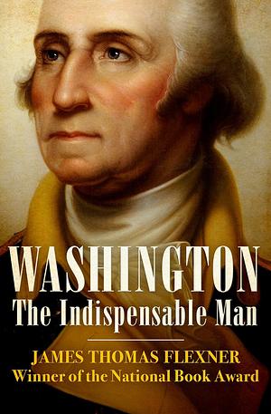 Washington: The Indispensable Man by James Thomas Flexner