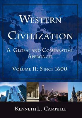 Western Civilization: A Global and Comparative Approach: Volume II: Since 1600 by Kenneth L. Campbell
