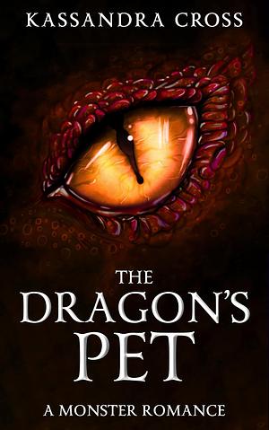 The Dragon's Pet: A Monster Romance by Kassandra Cross