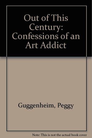 Out of This Century: Confessions of an Art Addict by Peggy Guggenheim
