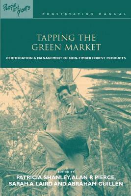 Tapping the Green Market: Management and Certification of Non-Timber Forest Products by Sarah A. Laird, Patricia Shanley, Alan Robert Pierce