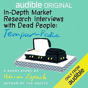 In-Depth Market Research Interviews with Dead People: Tempur-Pedic by Alison Espach