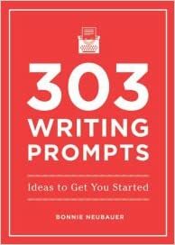 303 Writing Prompts: Ideas to get you started by Bonnie Neubauer