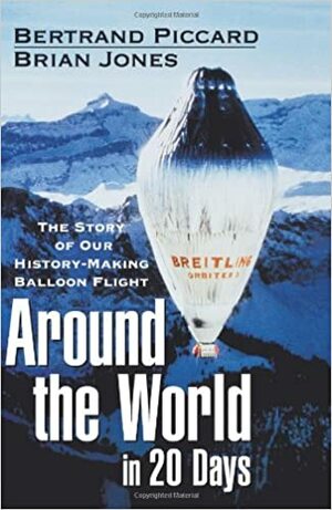 Around the World in 20 Days: The Story of Our History-Making Balloon Flight by Bertrand Piccard, Brian W. Jones