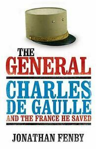The General: Charles De Gaulle And The France He Saved by Jonathan Fenby