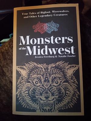 Monsters of the Midwest: True Tales of Bigfoot, Werewolves, and Other Legendary Creatures by Jessica Freeburg, Natalie Fowler