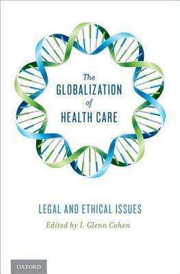 The Globalization of Health Care: Legal and Ethical Issues by I. Glenn Cohen