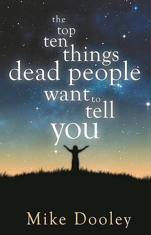 The Top Ten Things Dead People Want to Tell You by Mike Dooley