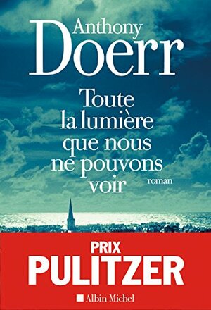 Toute la lumière que nous ne pouvons voir by Anthony Doerr