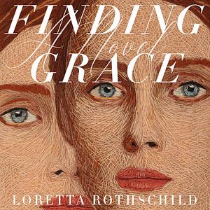 Finding Grace: A Novel by Loretta Rothschild