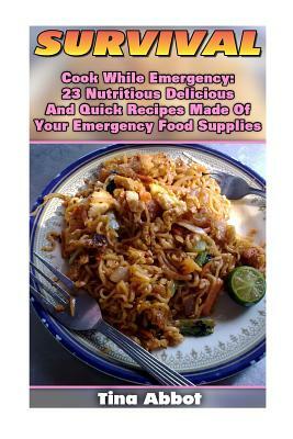 Survival: Cook While Emergency: 23 Nutritious Delicious And Quick Recipes Made O: (Survival Pantry, Canning and Preserving, Prep by Tina Abbot