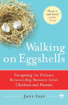 Walking on Eggshells: Navigating the Delicate Relationship Between Adult Children and Parents by Jane Isay