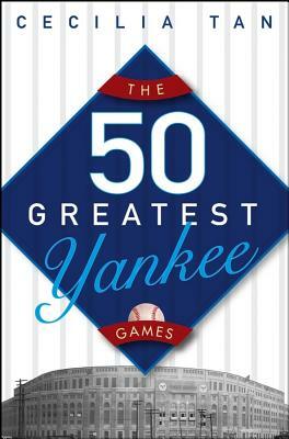 The 50 Greatest Yankee Games by Cecilia Tan