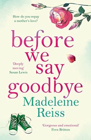 Before We Say Goodbye: An unforgettable, heart-warming story of love and letting go, perfect for fans of Jojo Moyes by Madeleine Reiss