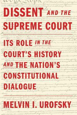 Dissent and the Supreme Court: Its Role in the Court's History and the Nation's Constitutional Dialogue by Melvin I. Urofsky