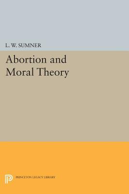 Abortion and Moral Theory by L. W. Sumner