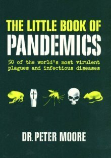 The Little Book of Pandemics: 50 of the World's Most Virulent Plagues and Infectious Diseases by Peter Moore